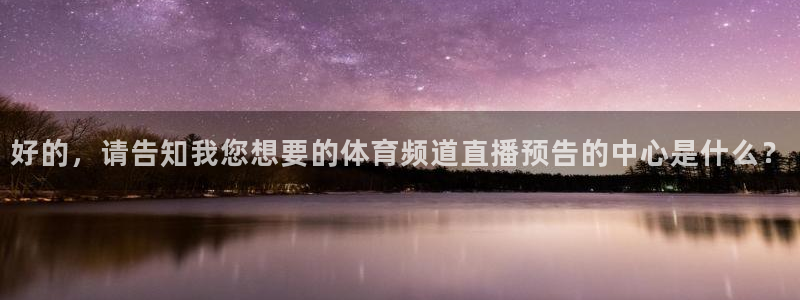 黑白直播世界杯足球赛：好的，请告知我您想要的体育频道直播预告的中心是什么？