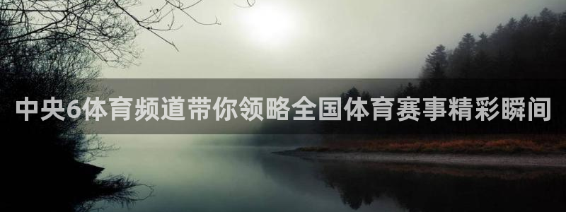 黑白直播体育在线观看：中央6体育频道带你领略全国体育赛事精彩瞬间